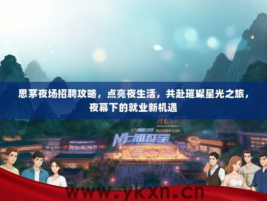 思茅夜场招聘攻略，点亮夜生活，共赴璀璨星光之旅，夜幕下的就业新机遇