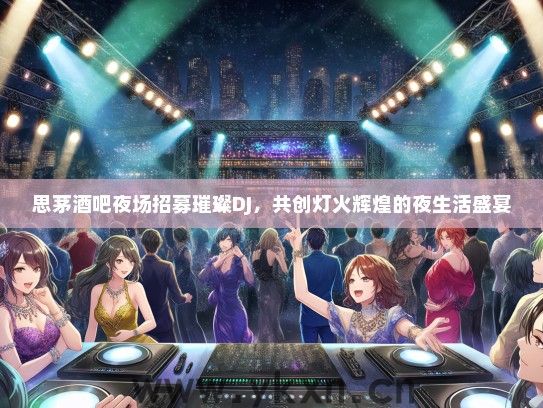 思茅酒吧夜场招募璀璨DJ，共创灯火辉煌的夜生活盛宴