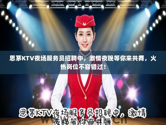 思茅KTV夜场服务员招聘中，激情夜晚等你来共舞，火热岗位不容错过！
